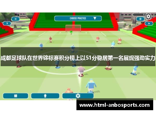 成都足球队在世界锦标赛积分榜上以51分稳居第一名展现强劲实力