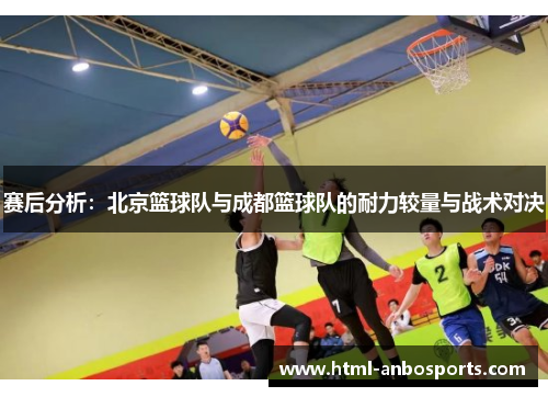 赛后分析：北京篮球队与成都篮球队的耐力较量与战术对决