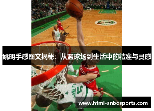 姚明手感图文揭秘：从篮球场到生活中的精准与灵感